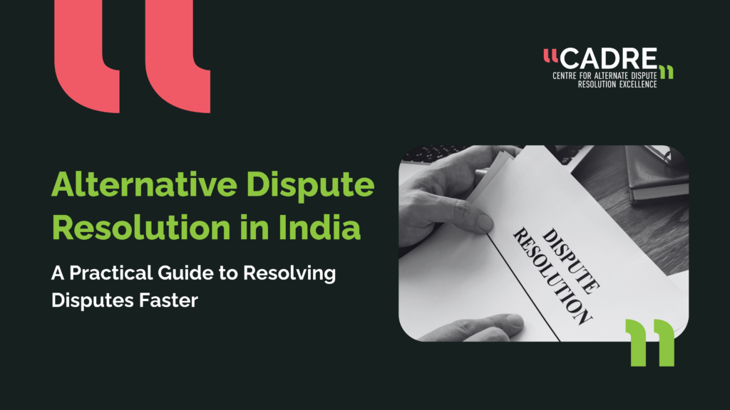 Alternative Dispute Resolution in India: A Practical Guide to Resolving Disputes Faster